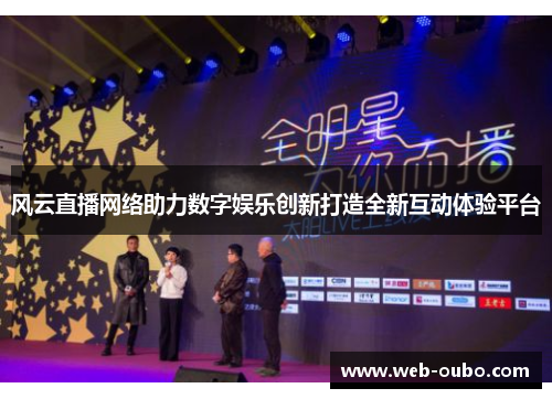风云直播网络助力数字娱乐创新打造全新互动体验平台